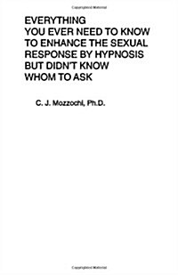 Everything You Ever Need To Know To Enhance The Sexual Response By Hypnosis But Didnt Know Whom To Ask (Paperback)