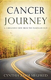 Cancer Journey: A Caregivers View from the Passenger Seat (Paperback)