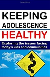 Keeping Adolescence Healthy: Exploring the Issues Facing Todays Kids and Communities (Paperback)