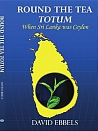 Round the Tea Totum: When Sri Lanka Was Ceylon (Paperback)