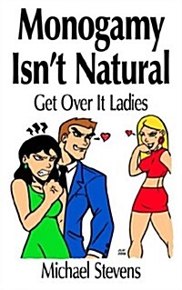 Monogamy Isnt Natural: Get Over It Ladies (Paperback)