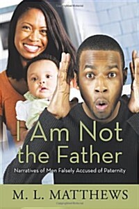 I Am Not the Father: Narratives of Men Falsely Accused of Paternity (Paperback)