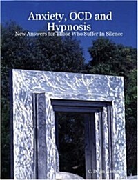 Anxiety, Ocd and Hypnosis: New Answers for Those Who Suffer in Silence (Paperback)