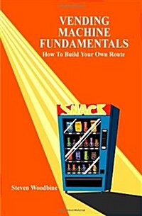 Vending Machine Fundamentals: How to Build Your Own Route (Paperback)