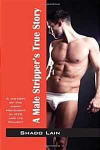 A Male Strippers True Story: A History of the Hippy Movement in NYC and Its Fallout (Paperback)