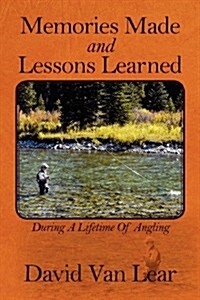 Memories Made and Lessons Learned: During a Lifetime of Angling (Paperback)