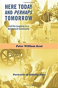 Here Today and Perhaps Tomorrow: And Die Laughing in a Retirement Community-Portraits of Elderly Care (Paperback)