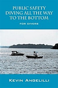 Public Safety Diving All the Way to the Bottom: For Divers (Paperback)