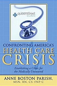 Confronting Americas Health Care Crisis: Establishing a Clinic for the Medically Uninsured (Paperback)