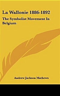 La Wallonie 1886-1892: The Symbolist Movement in Belgium (Hardcover)