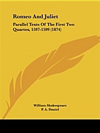 Romeo and Juliet: Parallel Texts of the First Two Quartos, 1597-1599 (1874) (Paperback)