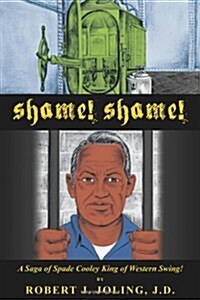 Shame! Shame!: A Saga of Spade Cooley; The King of Western Swing! (Paperback)