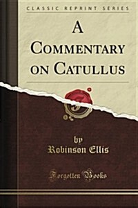 Clarendon Press Series: A Commentary on Catullus (Classic Reprint) (Paperback)