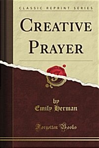 Creative Prayer (Classic Reprint) (Paperback)