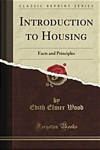 Introduction to Housing: Facts and Principles (Classic Reprint) (Paperback)