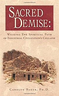 Sacred Demise: Walking the Spiritual Path of Industrial Civilzations Collapse (Paperback)