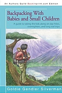 Backpacking with Babies and Small Children: A Guide to Taking the Kids Along on Day Hikes, Overnighters, and Long Trail Trips (Paperback)