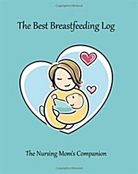The Best Breastfeeding Log: The Nursing Moms Companion (Paperback)