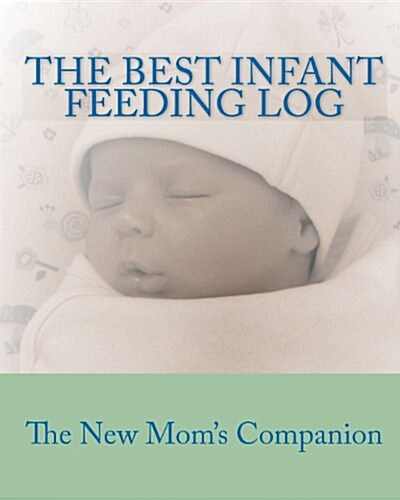 The Best Infant Feeding Log: The New Moms Companion (Paperback)