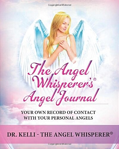 The Angel Whisperers Angel Journal: Your Daily Record of Angelic Contact and Recording of Your Dreams (Paperback)