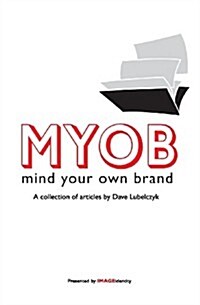 Myob: Mind Your Own Brand: A Collection of Articles by Dave Lubelczyk (Paperback)