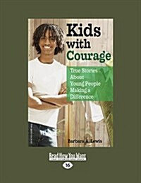 Kids with Courage: True Stories about Young People Making a Difference (Easyread Large Edition) (Paperback, 16)