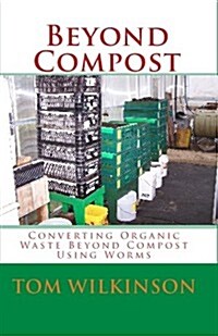 Beyond Compost: Converting Organic Waste Beyond Compost Using Worms (Paperback)