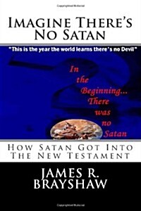Imagine Theres No Satan: How Satan Got Into the New Testament (Paperback)