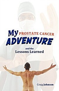 My Prostate Cancer Adventure, and the Lessons Learned (Paperback)