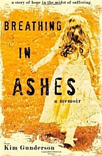 Breathing in Ashes: A Story of Hope in the Midst of Suffering (Paperback)