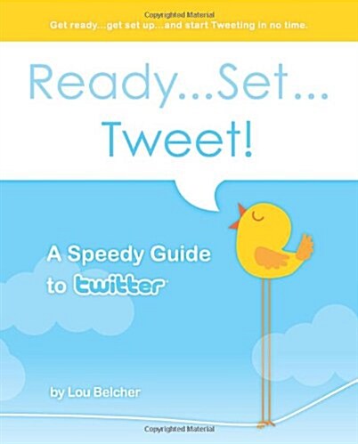 Ready...Set...Tweet! a Speedy Guide to Twitter: Get Ready...Get Set Up...and Start Tweeting in No Time. (Paperback)