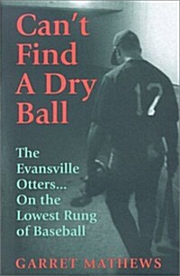 Cant Find a Dry Ball: The Evansville Otters on the Lowest Rung of Baseball (Hardcover, First Edition)