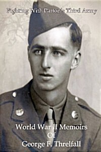 Fighting with Pattons Third Army: World War II Memoirs of George F. Threlfall (Paperback)