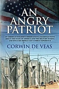 An Angry Patriot: An American Soldiers Observations and Reflections about the State of America and the Military During and Since His Mi (Paperback)