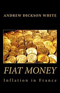 Fiat Money Inflation in France: How It Came, What It Brought, and How It Ended (Paperback)
