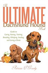 The Ultimate Dachshund Hound Book: Guide to Caring, Raising, Training, Breeding, Whelping, Feeding, and Loving a Doxie (Paperback)