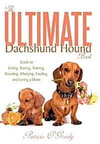 The Ultimate Dachshund Hound Book: Guide to Caring, Raising, Training, Breeding, Whelping, Feeding, and Loving a Doxie (Hardcover)