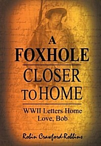 A Foxhole Closer to Home: WWII Letters Home Love, Bob (Hardcover)