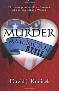 Murder, American Style: 50 Unforgettable True Stories about Love Gone Wrong (Paperback)