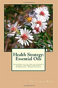 Health Strategy: Essential Oils: Learning to use one of natures oldest and most powerful pharmacies - essential oils (Paperback)