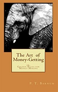 The Art  of Money-Getting or,  Golden Rules for Money-Making (Paperback)