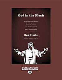 God in the Flesh: What Speechless Lawyers, Kneeling Soldiers and Shocked Crowds Teach Us about Jesus (Large Print 16pt) (Paperback, 16)