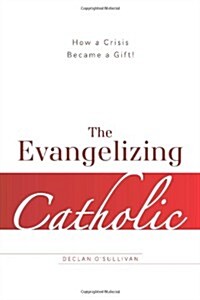 The Evangelizing Catholic: How a Crisis Became a Gift (Paperback)