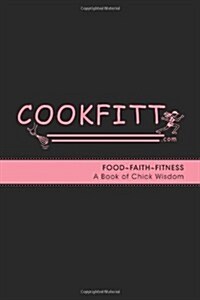 Cookfitt: Food Faith Fitness A Book of Chick Wisdom (Paperback)