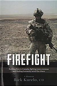 Firefight: Battling fires in Canada, fighting wars overseas and finding humanity amid the chaos (Paperback)