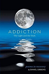 Addiction: The Light and the Dark: Poems in Recovery (Paperback)