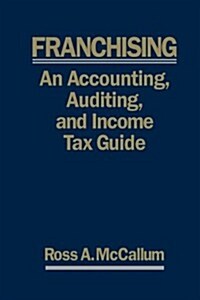 Franchising: An Accounting, Auditing and Income Tax Guiide: A Practical Guide for Franchisors, Franchisees, and Their Accounting an (Paperback)