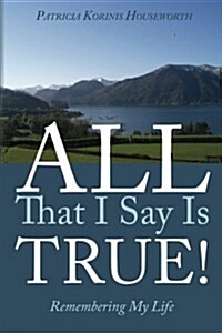 All That I Say Is True! Remembering My Life: A Memoir (Paperback)