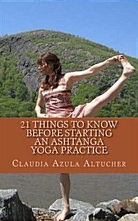 21 Things to Know Before Starting an Ashtanga Yoga Practice (Paperback)