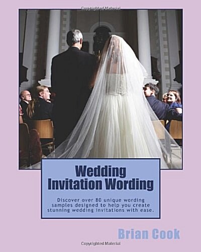 Wedding Invitation Wording: Discover Over 80 Unique Wording Samples Designed to Help You Create Stunning Wedding Invitations with Ease. (Paperback)
